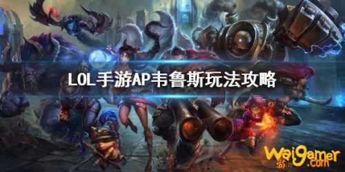 英雄联盟手游AP韦鲁斯玩法教学 LOL手游AP韦鲁斯怎么玩？