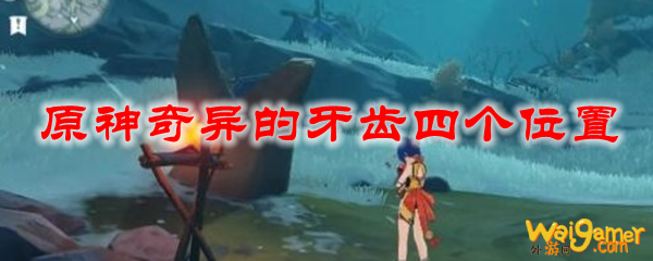 原神奇异的牙齿四个位置