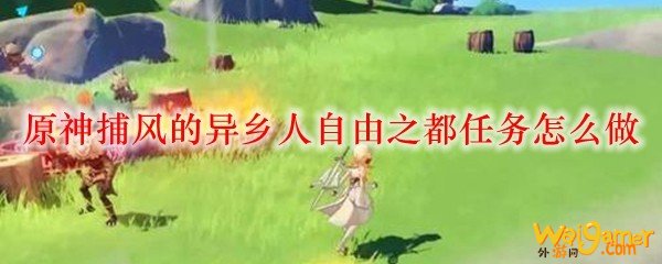 原神捕风的异乡人自由之都任务怎么做