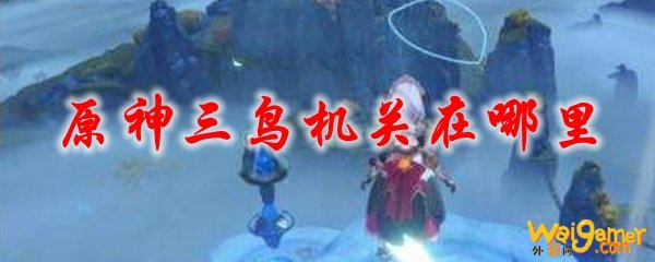 原神三鸟机关在哪里