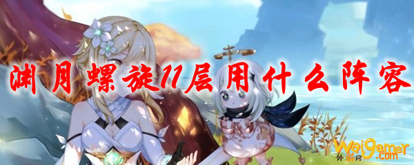 原神渊月螺旋11层用什么阵容