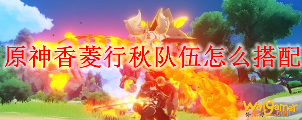 原神香菱行秋队伍怎么搭配