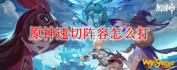 原神速切阵容怎么打