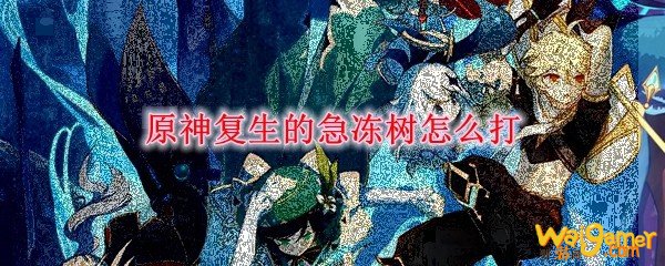 原神复生的急冻树怎么打