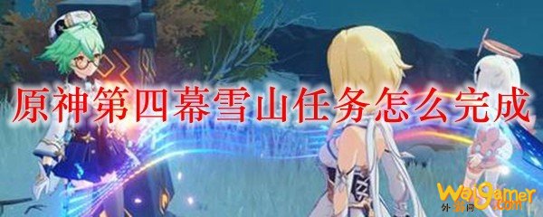 原神第四幕雪山任务怎么完成