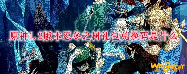 原神1.2版本忍冬之树礼包兑换码是什么