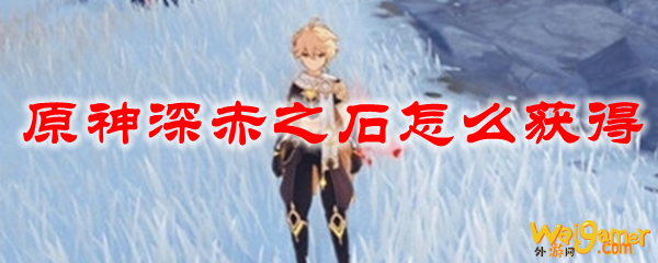 原神深赤之石怎么获得