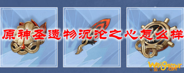 原神圣遗物沉沦之心怎么样