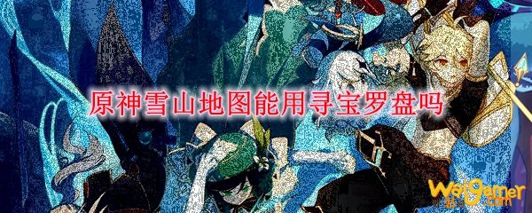 原神雪山地图能用寻宝罗盘吗