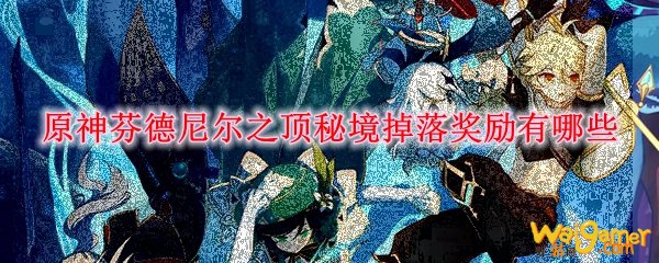 原神芬德尼尔之顶秘境掉落奖励有哪些