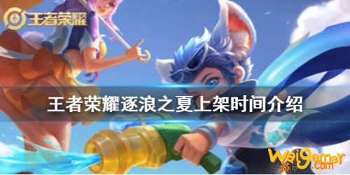 王者荣耀逐浪之夏什么时候出 王者荣耀逐浪之夏碎片需求一览 王者荣耀逐浪之夏什么时候出 王者荣耀逐浪之夏碎片需求一览