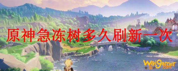 原神急冻树多久刷新一次