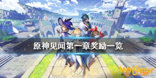原神见闻第一章奖励一览 原神见闻奖励有什么 原神见闻第一章奖励一览 原神见闻奖励有什么