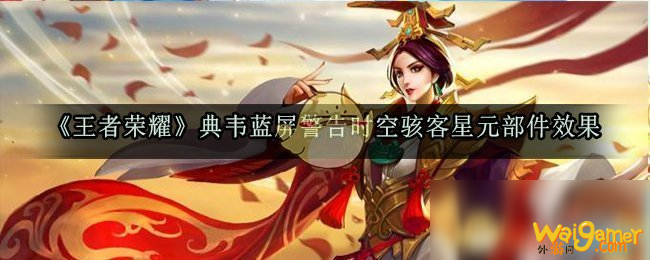 《王者荣耀》典韦蓝屏警告时空骇客星元部件效果一览