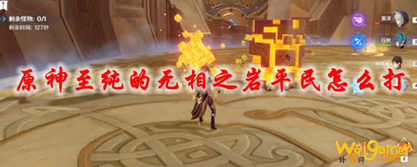 原神至纯的无相之岩平民怎么打