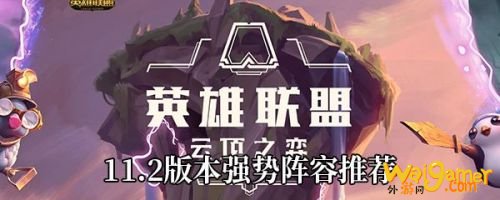 云顶之弈11.2阵容推荐 11.2版本最强阵容羁绊搭配图解 云顶之弈11.2阵容推荐 11.2版本最强阵容羁绊搭配图解