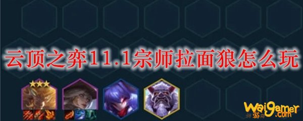 云顶之弈11.1宗师拉面狼怎么玩