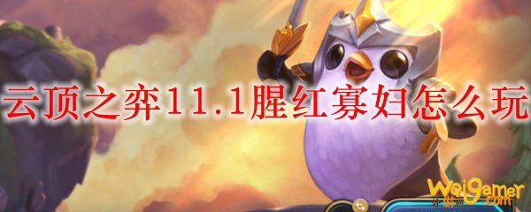 云顶之弈11.1腥红寡妇怎么玩
