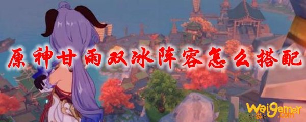 原神甘雨双冰阵容怎么搭配