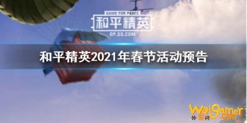 和平精英2021年春节活动介绍 和平精英2021年春节活动介绍
