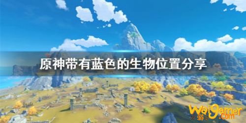 原神蓝色生物一览 福至五彩带有蓝色的生物是什么怎么拍 原神蓝色生物一览 福至五彩带有蓝色的生物是什么怎么拍