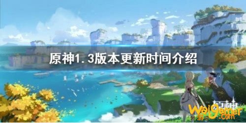 原神1.3版本什么时候上线?原神1.3海灯节版本更新时间介绍 原神1.3版本什么时候上线?原神1.3海灯节版本更新时间介绍
