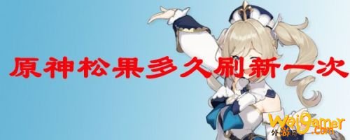 原神松果刷新时间 松果多长时间刷新一次？