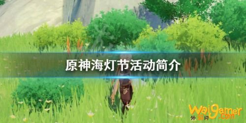 原神海灯节什么时候开始 原神海灯节活动开启时间 原神海灯节什么时候开始 原神海灯节活动开启时间
