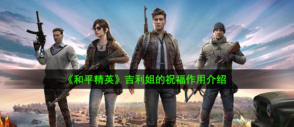 《和平精英》吉利姐的祝福作用介绍