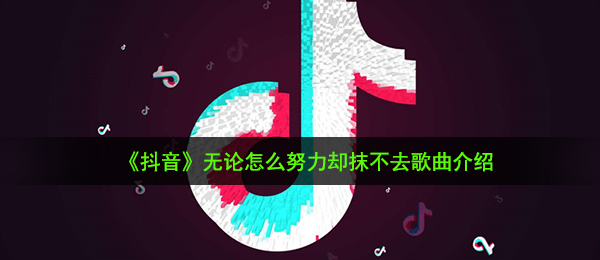 《抖音》无论怎么努力却抹不去歌曲介绍