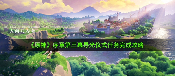 《原神》序章第三幕导光仪式任务完成攻略
