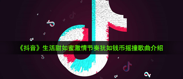 《抖音》生活甜如蜜激情节奏犹如钱币摇撞歌曲介绍