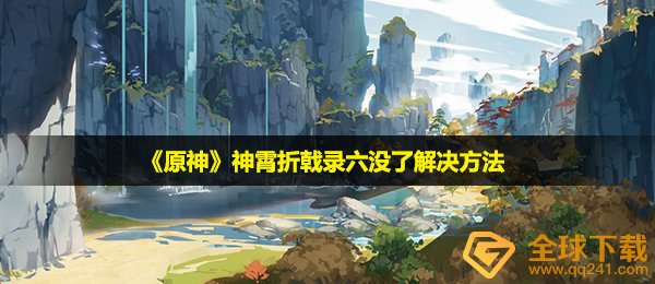 《原神》神霄折戟录六没了解决方法