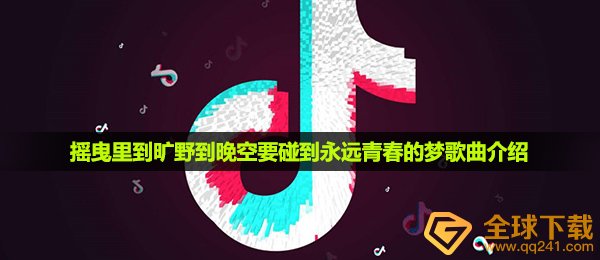 《抖音》摇曳里到旷野到晚空要碰到永远青春的梦歌曲介绍