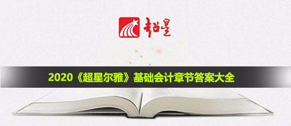 2020《超星尔雅》基础会计章节答案大全