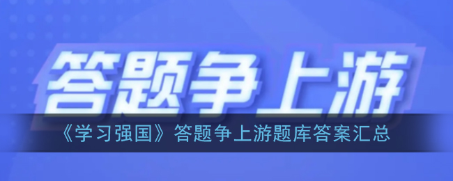 《学习强国》答题争上游题库答案汇总