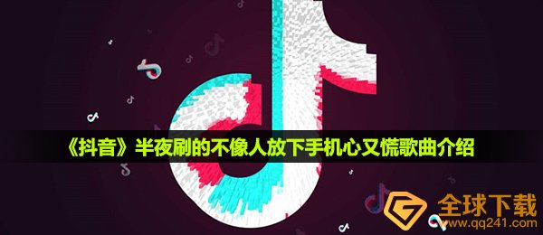 《抖音》半夜刷的不像人放下手机心又慌歌曲介绍