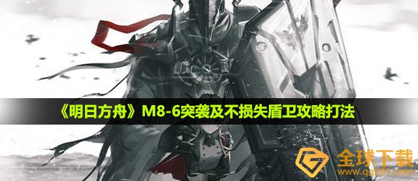 《明日方舟》M8-6突袭及不损失盾卫攻略打法