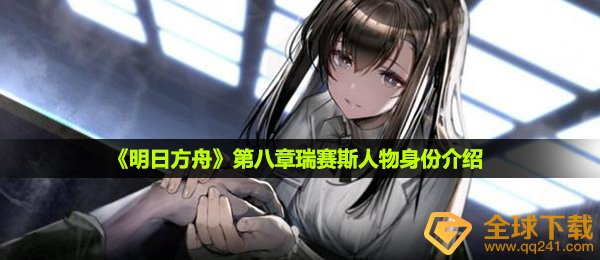 《明日方舟》第八章瑞赛斯人物身份介绍