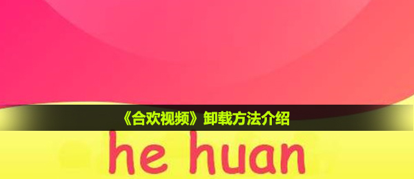 《合欢视频》卸载方法介绍