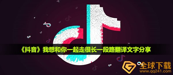 《抖音》我想和你一起走很长一段路翻译文字分享