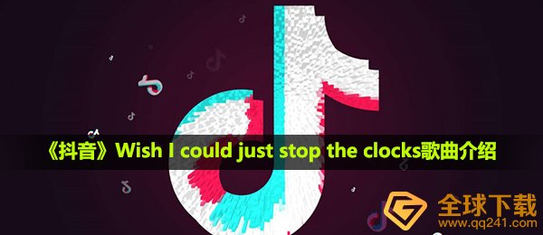 《抖音》Wish I could just stop the clocks歌曲介绍