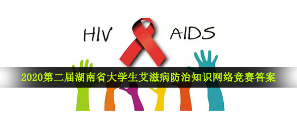 2020第二届湖南省大学生艾滋病防治知识网络竞赛答案及题库分享