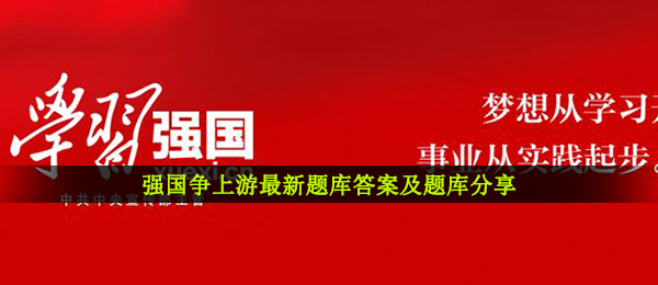 强国争上游最新题库答案及题库分享