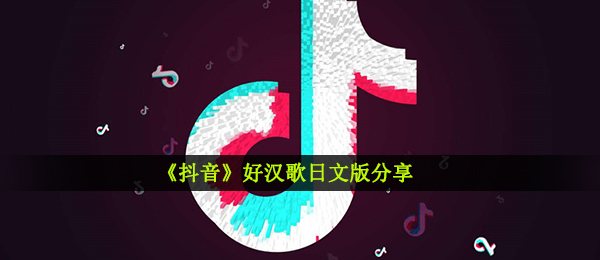 《抖音》好汉歌日文版分享