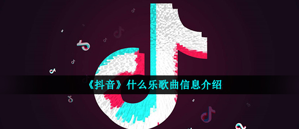 《抖音》什么乐歌曲信息介绍