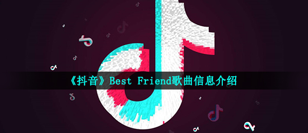 《抖音》Best Friend歌曲信息介绍