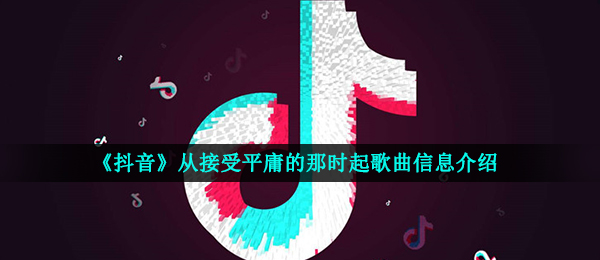 《抖音》从接受平庸的那时起歌曲信息介绍