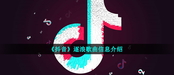 《抖音》逐浪歌曲信息介绍