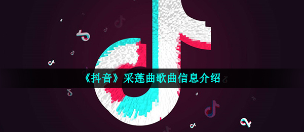 《抖音》采莲曲歌曲信息介绍